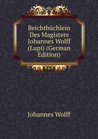 Beichtbuchlein Des Magisters Johannes Wolff (Lupi) (German Edition)
