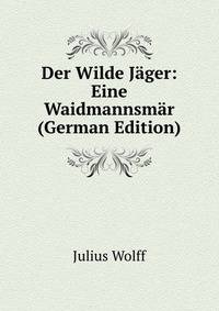 Der Wilde Jager: Eine Waidmannsmar (German Edition)