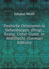Deutsche Ortsnamen in Siebenburgen. (Progr., Evang. Unter-Gymn. in Muhlbach). (German Edition)