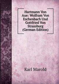Hartmann Von Aue: Wolfram Von Eschenbach Und Gottfried Von Strassburg (German Edition)