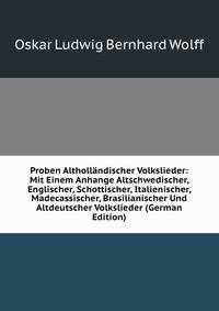 Proben Althollandischer Volkslieder: Mit Einem Anhange Altschwedischer, Englischer, Schottischer, Italienischer, Madecassischer, Brasilianischer Und Altdeutscher Volkslieder (German Edition)