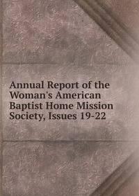 Annual Report of the Woman's American Baptist Home Mission Society, Issues 19-22