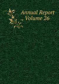 Annual Report ., Volume 26