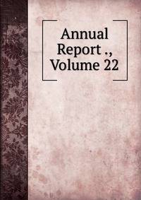 Annual Report ., Volume 22