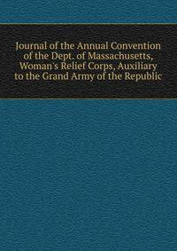 Journal of the Annual Convention of the Dept. of Massachusetts, Woman's Relief Corps, Auxiliary to the Grand Army of the Republic