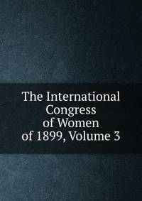 The International Congress of Women of 1899, Volume 3