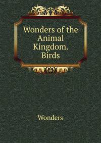 Wonders of the Animal Kingdom. Birds