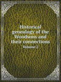 Historical genealogy of the Woodsons and their connections. Volume 2