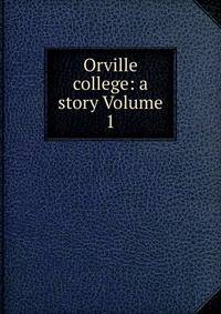Orville college: a story Volume 1