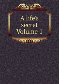 A life's secret Volume 1
