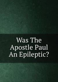 Was The Apostle Paul An Epileptic?
