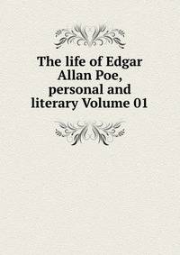 The life of Edgar Allan Poe, personal and literary Volume 01