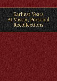 Earliest Years At Vassar, Personal Recollections