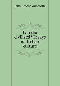 Is India civilized? Essays on Indian culture