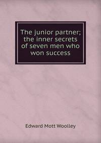 The junior partner; the inner secrets of seven men who won success