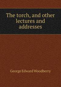 The torch, and other lectures and addresses