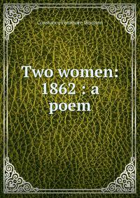 Two women: 1862 : a poem