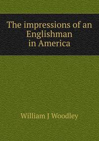 The impressions of an Englishman in America