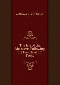 The Isle of the Massacre. Following the French of J.C. Tache