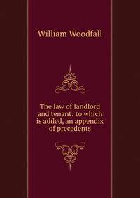 The law of landlord and tenant: to which is added, an appendix of precedents