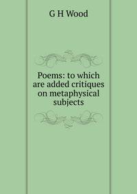 Poems: to which are added critiques on metaphysical subjects