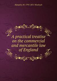 A practical treatise on the commercial and mercantile law of England
