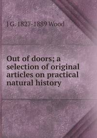 Out of doors; a selection of original articles on practical natural history