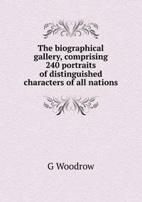 The biographical gallery, comprising 240 portraits of distinguished characters of all nations