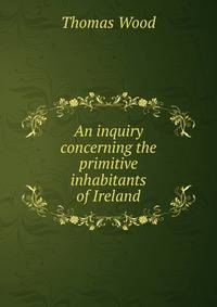 An inquiry concerning the primitive inhabitants of Ireland