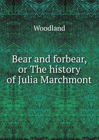 Bear and forbear, or The history of Julia Marchmont