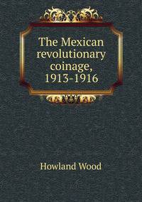 The Mexican revolutionary coinage, 1913-1916