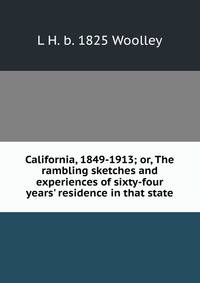 California, 1849-1913; or, The rambling sketches and experiences of sixty-four years' residence in that state