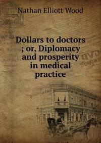 Dollars to doctors ; or, Diplomacy and prosperity in medical practice