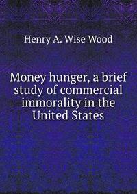 Money hunger, a brief study of commercial immorality in the United States