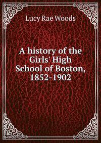A history of the Girls' High School of Boston, 1852-1902
