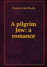 A pilgrim Jew: a romance