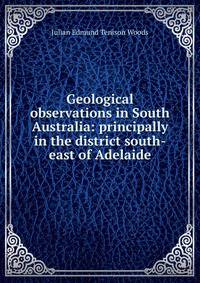 Geological observations in South Australia: principally in the district south-east of Adelaide