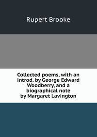 Collected poems, with an introd. by George Edward Woodberry, and a biographical note by Margaret Lavington