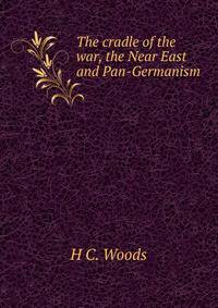 The cradle of the war, the Near East and Pan-Germanism
