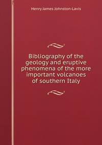 Bibliography of the geology and eruptive phenomena of the more important volcanoes of southern Italy