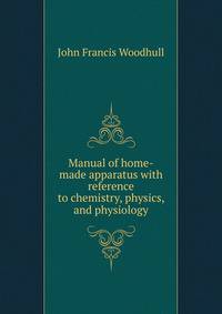 Manual of home-made apparatus with reference to chemistry, physics, and physiology