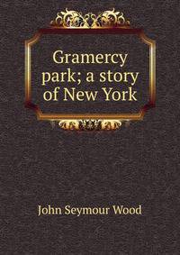 Gramercy park; a story of New York