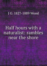 Half hours with a naturalist: rambles near the shore