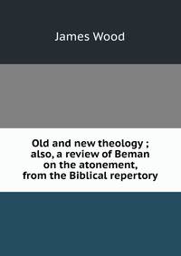 Old and new theology ; also, a review of Beman on the atonement, from the Biblical repertory