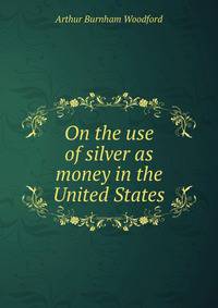 On the use of silver as money in the United States