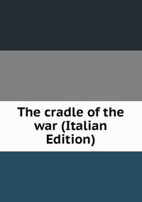 The cradle of the war (Italian Edition)