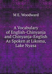 A Vocabulary of English-Chinyanja and Chinyanja-English As Spoken at Likoma, Lake Nyasa