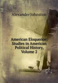 American Eloquence: Studies in American Political History, Volume 2