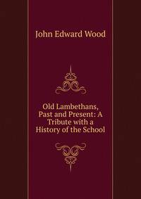Old Lambethans, Past and Present: A Tribute with a History of the School