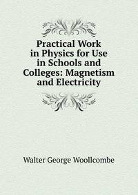 Practical Work in Physics for Use in Schools and Colleges: Magnetism and Electricity